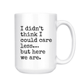 I Didn't Think I Could Care Less - Coffee Mug