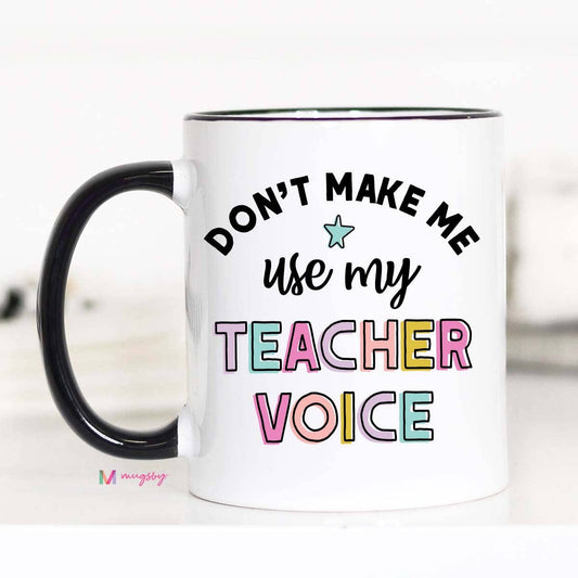 Don't Make Me Use my Teacher Voice Coffee Mug