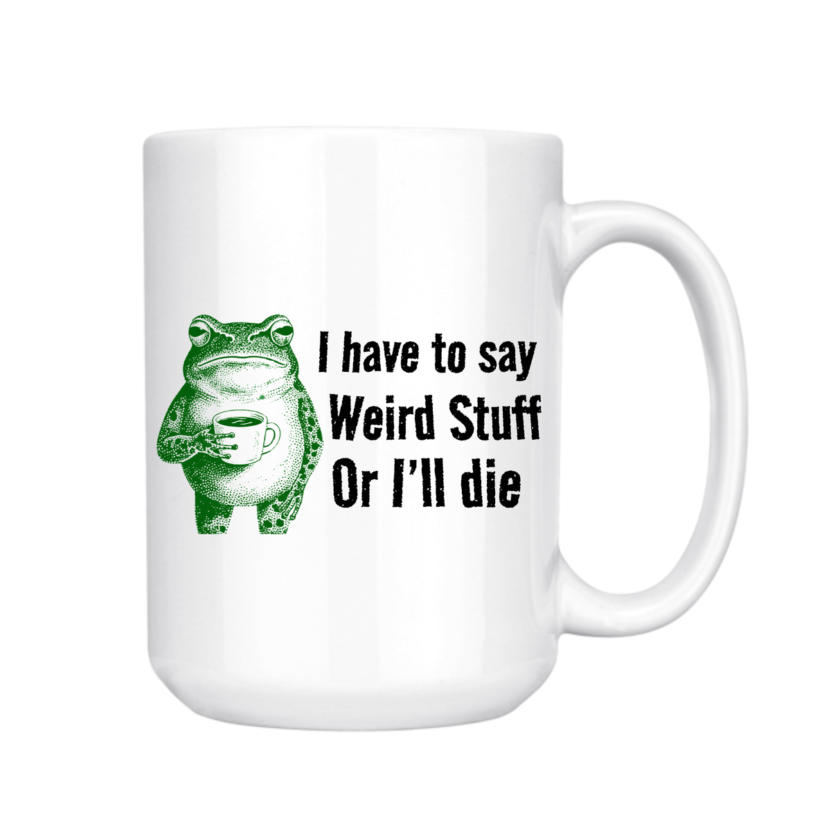 I Have to Say Weird Stuff or I'll Die - Coffee Mug